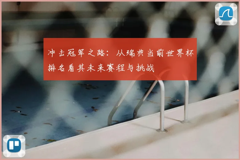 冲击冠军之路：从瑞典当前世界杯排名看其未来赛程与挑战