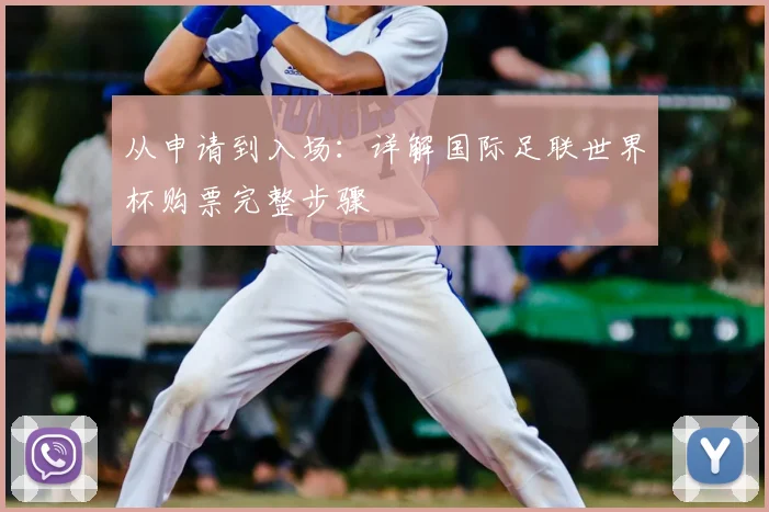 从申请到入场：详解国际足联世界杯购票完整步骤